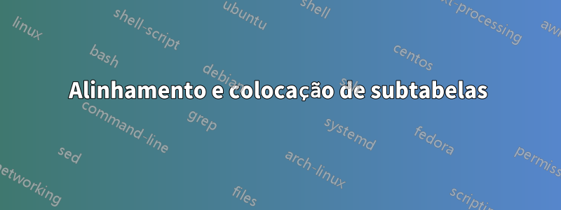 Alinhamento e colocação de subtabelas