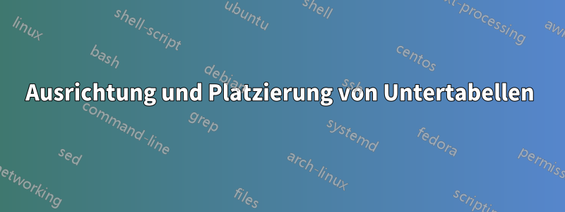 Ausrichtung und Platzierung von Untertabellen