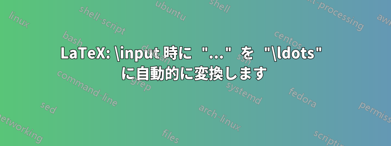 LaTeX: \input 時に "..." を "\ldots" に自動的に変換します