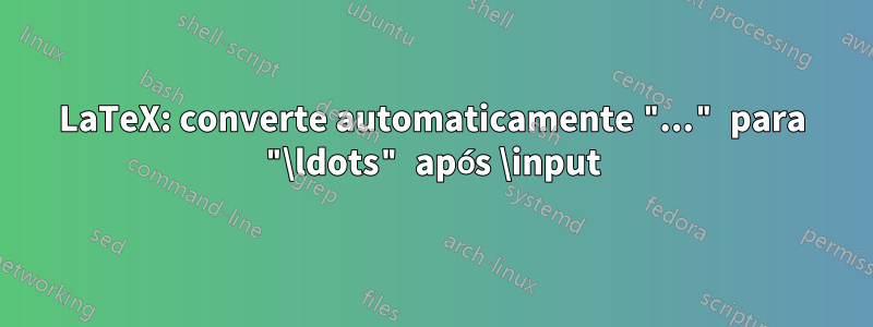 LaTeX: converte automaticamente "..." para "\ldots" após \input