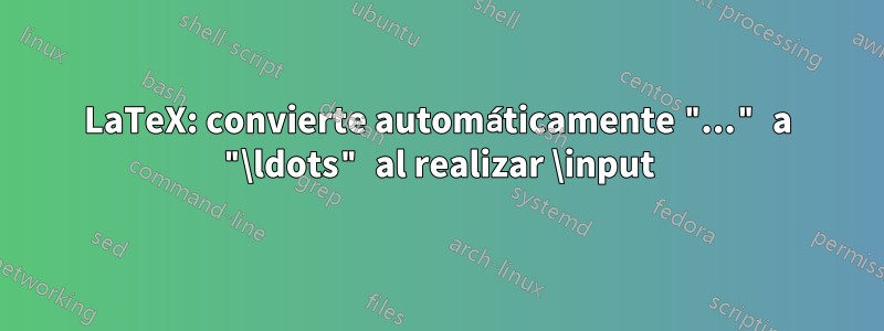 LaTeX: convierte automáticamente "..." a "\ldots" al realizar \input