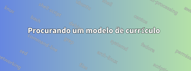 Procurando um modelo de currículo 