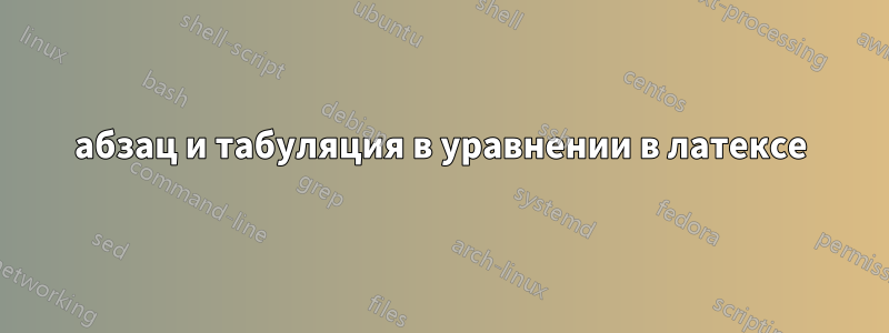 абзац и табуляция в уравнении в латексе