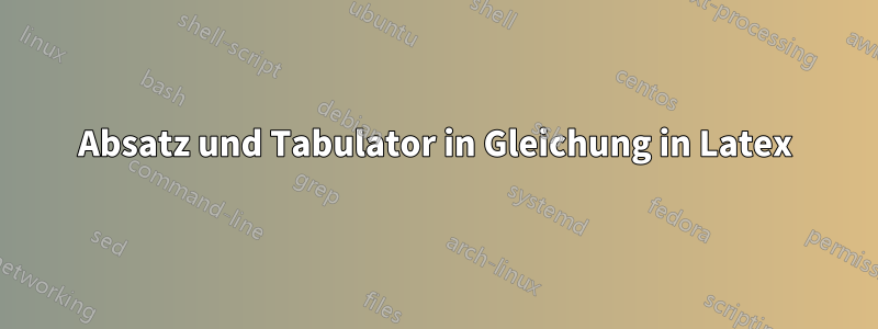 Absatz und Tabulator in Gleichung in Latex