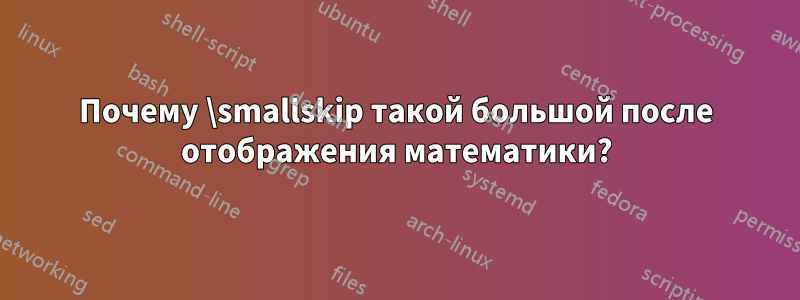 Почему \smallskip такой большой после отображения математики?