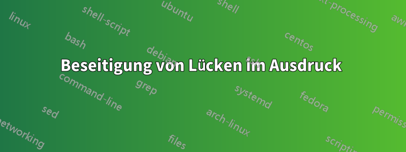 Beseitigung von Lücken im Ausdruck