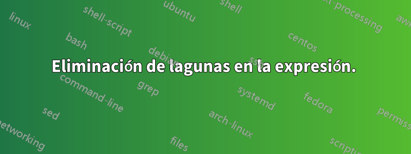 Eliminación de lagunas en la expresión.