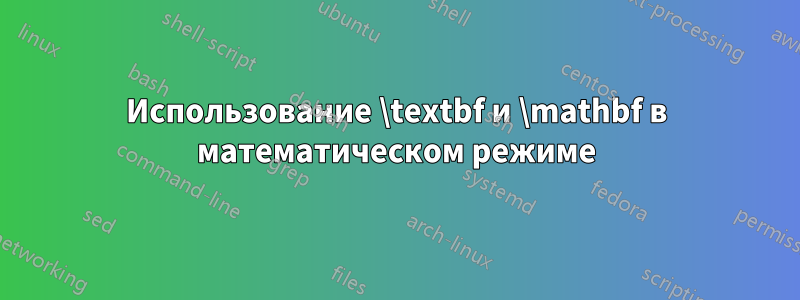 Использование \textbf и \mathbf в математическом режиме