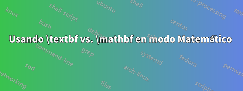 Usando \textbf vs. \mathbf en modo Matemático