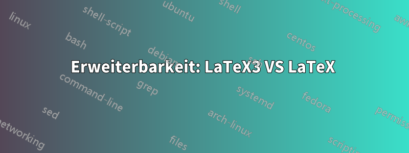 Erweiterbarkeit: LaTeX3 VS LaTeX