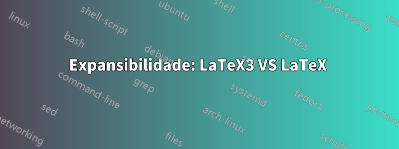 Expansibilidade: LaTeX3 VS LaTeX