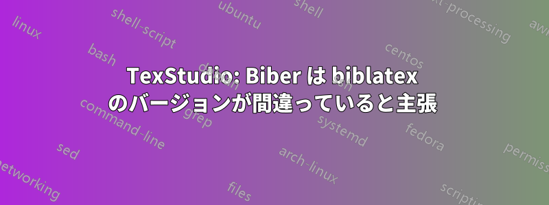 TexStudio: Biber は biblatex のバージョンが間違っていると主張