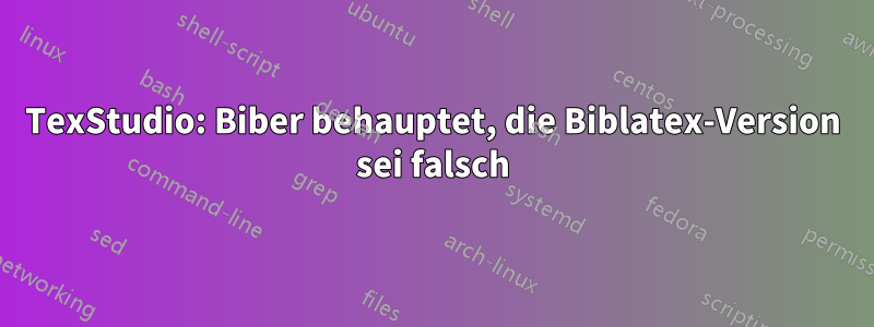 TexStudio: Biber behauptet, die Biblatex-Version sei falsch