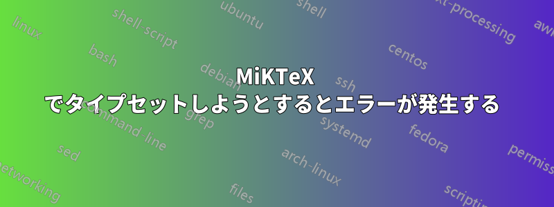 MiKTeX でタイプセットしようとするとエラーが発生する 