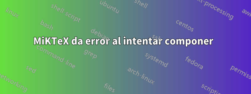 MiKTeX da error al intentar componer 