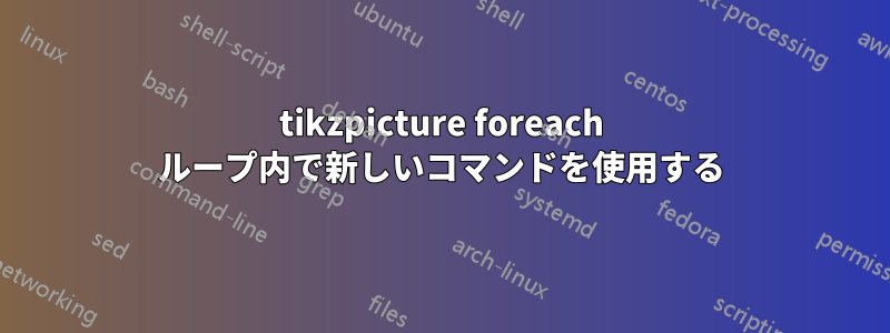 tikzpicture foreach ループ内で新しいコマンドを使用する