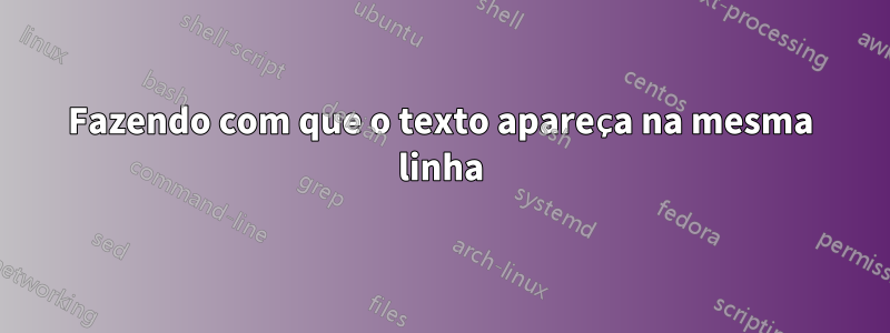 Fazendo com que o texto apareça na mesma linha