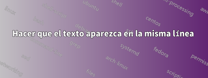 Hacer que el texto aparezca en la misma línea