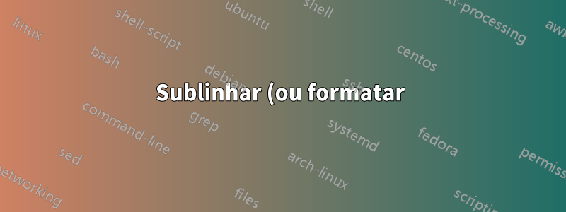 Sublinhar (ou formatar) todo o texto no ambiente personalizado