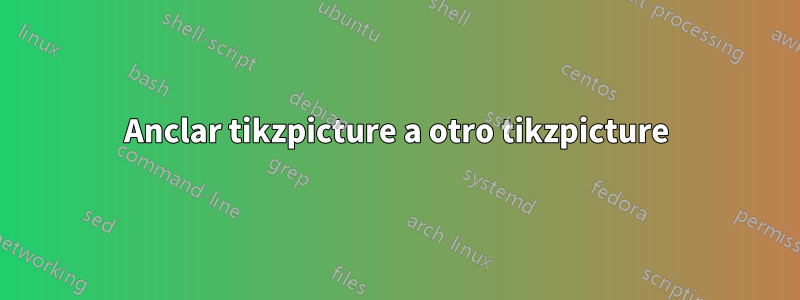 Anclar tikzpicture a otro tikzpicture