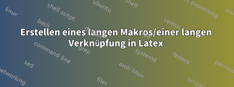 Erstellen eines langen Makros/einer langen Verknüpfung in Latex