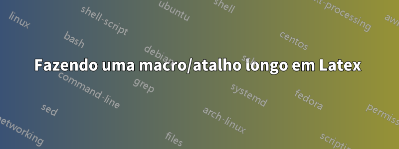 Fazendo uma macro/atalho longo em Latex