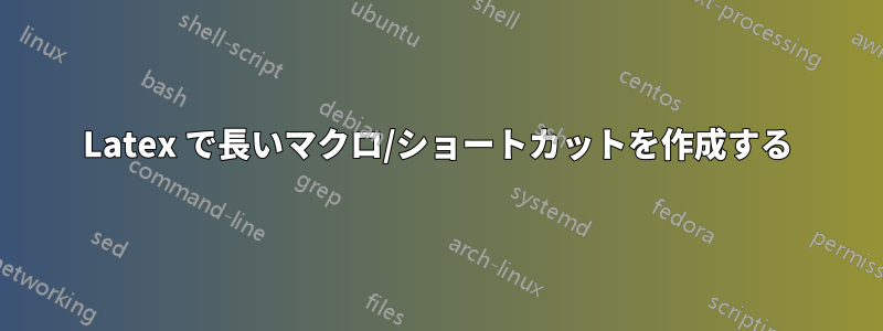 Latex で長いマクロ/ショートカットを作成する