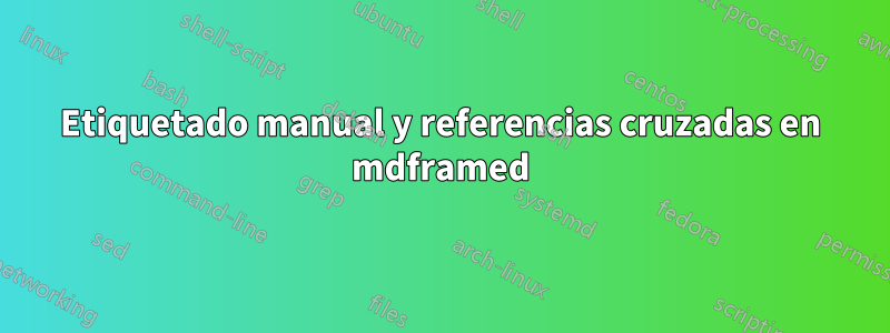 Etiquetado manual y referencias cruzadas en mdframed