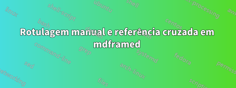 Rotulagem manual e referência cruzada em mdframed