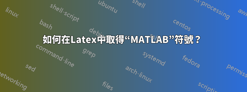 如何在Latex中取得“MATLAB”符號？