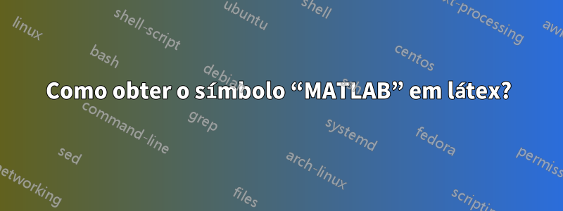 Como obter o símbolo “MATLAB” em látex?