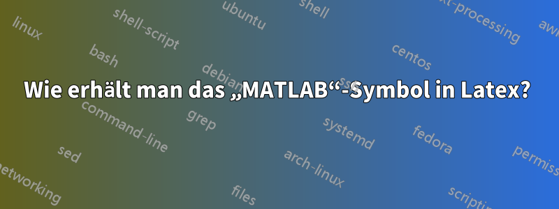 Wie erhält man das „MATLAB“-Symbol in Latex?