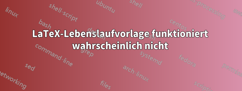 LaTeX-Lebenslaufvorlage funktioniert wahrscheinlich nicht