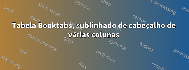 Tabela Booktabs, sublinhado de cabeçalho de várias colunas