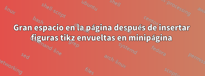 Gran espacio en la página después de insertar figuras tikz envueltas en minipágina