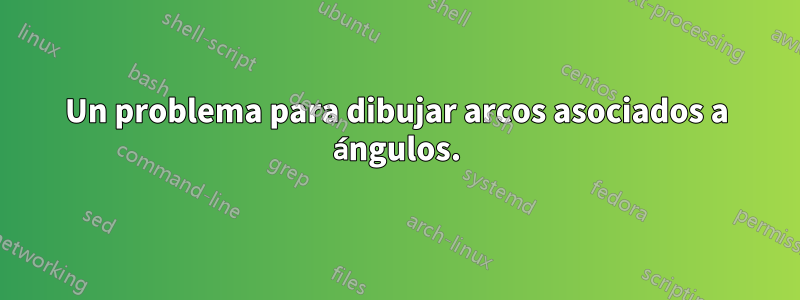 Un problema para dibujar arcos asociados a ángulos.