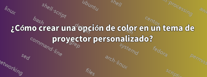 ¿Cómo crear una opción de color en un tema de proyector personalizado?