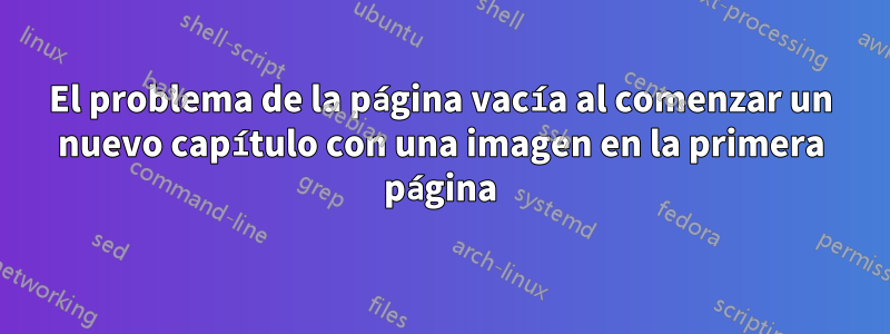 El problema de la página vacía al comenzar un nuevo capítulo con una imagen en la primera página