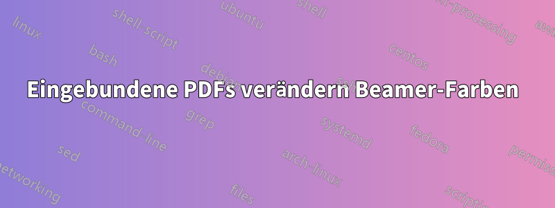 Eingebundene PDFs verändern Beamer-Farben 