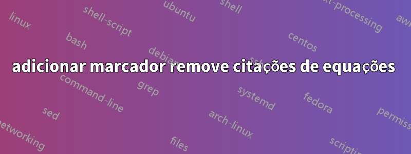 adicionar marcador remove citações de equações