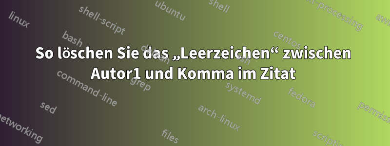 So löschen Sie das „Leerzeichen“ zwischen Autor1 und Komma im Zitat