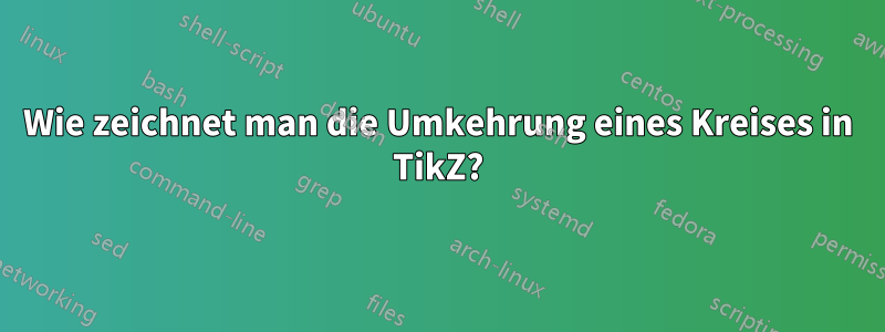 Wie zeichnet man die Umkehrung eines Kreises in TikZ?