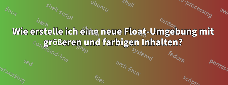 Wie erstelle ich eine neue Float-Umgebung mit größeren und farbigen Inhalten?