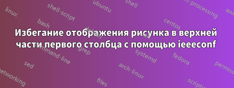Избегание отображения рисунка в верхней части первого столбца с помощью ieeeconf
