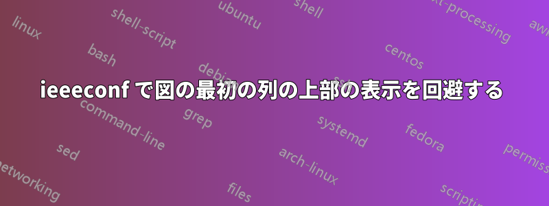 ieeeconf で図の最初の列の上部の表示を回避する