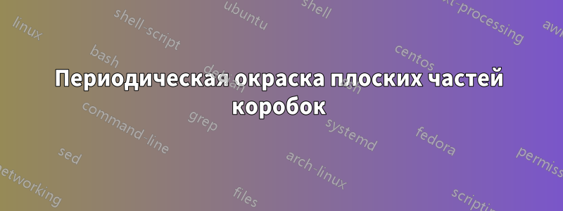 Периодическая окраска плоских частей коробок