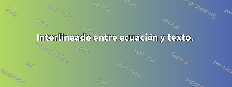 Interlineado entre ecuación y texto.