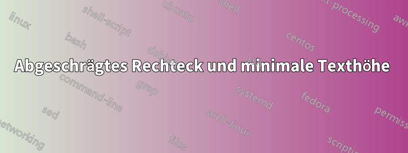 Abgeschrägtes Rechteck und minimale Texthöhe
