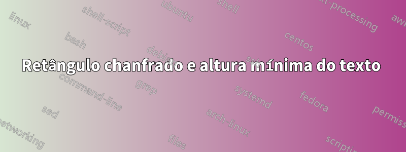Retângulo chanfrado e altura mínima do texto