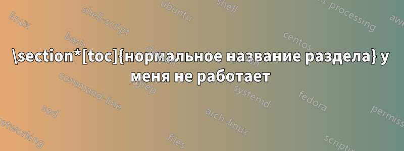 \section*[toc]{нормальное название раздела} у меня не работает